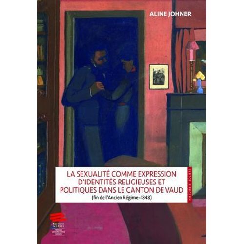 La Sexualit Comme Expression D'identits Religieuses Et Politiques Dans Le Canton De Vaud (Fin De L'ancien Rgime-1848)  