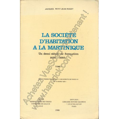 La Socit D'habitation  La Martinique : Un Demi Sicle De Formation (1635-1685) - Tome 1 - Thses Prsente Devant L'universit De Paris Vii, Le 14 Mars 1978   de Jacques Petit Jean Roget 