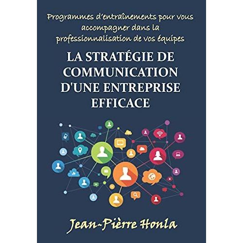 La Stratgie De Communication D'une Entreprise Efficace: Programmes D'entranements Pour Vous Accompagner Dans La Professionnalisation De Vos quipes   de Honla, Jean-Pirre  Format Broch 