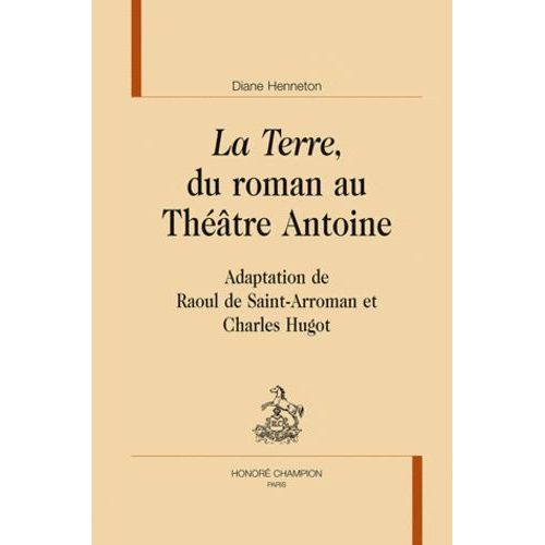 La Terre, Du Roman Au Thtre Antoine - Adaptation De Raoul De Saint-Arroman Et Charles Hugot   de Henneton Diane  Format Beau livre 
