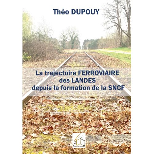 La Trajectoire Ferroviaire Des Landes Depuis La Formaiton De La Sncf    Format Broch 