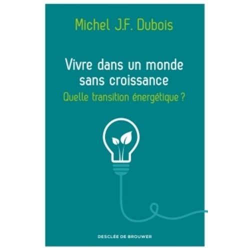 Vivre Dans Un Monde Sans Croissance - Quelle Transition nergtique ?    Format Grand Format 