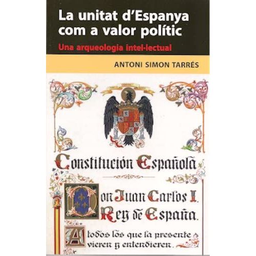La Unitat D'espanya Com A Valor Poltic : Una Arqueologia IntelLectual    Format Broch 