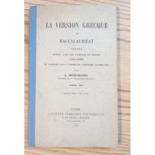 La Version Grecque Au Baccalaurat. Textes Donns Dans Les Facults De France ( 1904-1908 ) Et Disposs Dans L'ordre De L'histoire Littraire. Par A. Mouchard. Anne 1913.