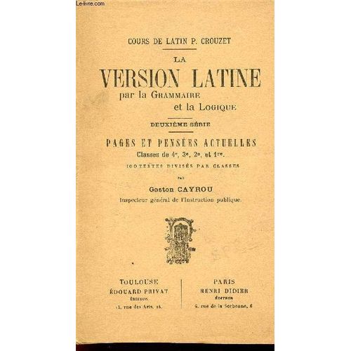 La Version Latine - Par La Grammaire Et La Logique / Deuxieme Serie / Cours De Latin P. Crouzet / A L'usage Des Classes De 4, 3, 2e Et 1ere).   de CAYROU G / PREVOT (MR ET MME)