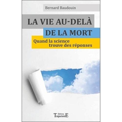 La Vie Au-Del De La Mort - Quand La Science Trouve Des Rponses   de bernard baudouin  Format Broch 