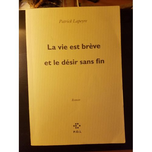 La Vie Est Breve Et Le Desir Sans Fin. Patrick Lapeyre P O L   
