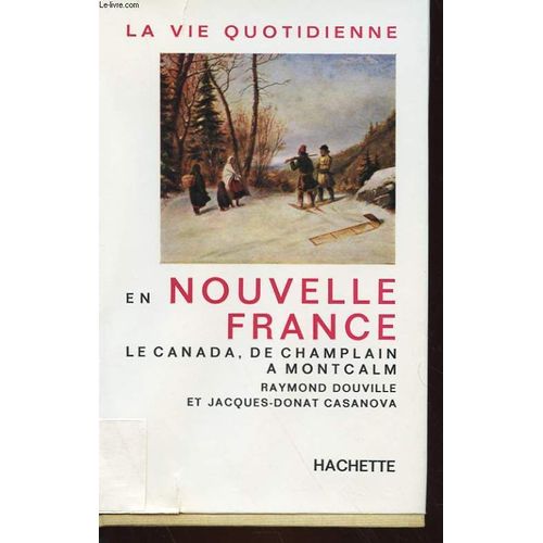 La Vie Quotidienne En Nouvelle France - Le Canada, De Champlain A Montcalm   de RAYMOND DOUVILLE ET JACQUES-DONAT CASANOVA  Format Cartonn 