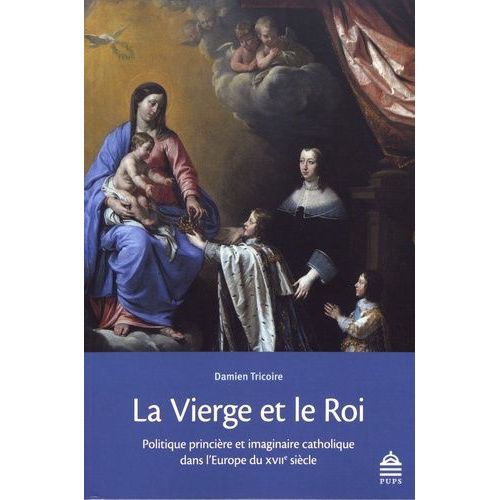 La Vierge Et Le Roi - Politique Princire Et Imaginaire Catholique Dans L'europe Du Xviie Sicle   de Tricoire Damien  Format Beau livre 