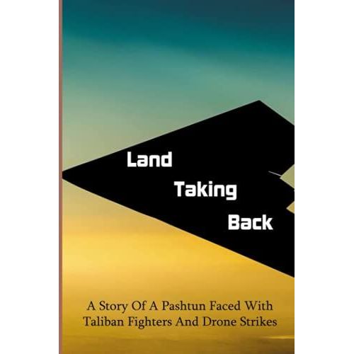 Land Taking Back: A Story Of A Pashtun Faced With Taliban Fighters And Drone Strikes   de Thornhill, Jeannine  Format Broch 