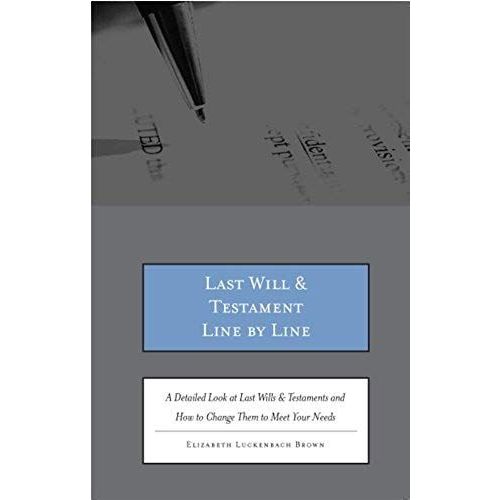 Last Wills And Testaments Line By Line: A Detailed Look At Last Wills & Testaments And How To Change Them To Meet Your Needs   de Elizabeth Luckenbach Brown  Format Broch 