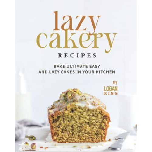 Lazy Cakery Recipes: Bake Ultimate Easy And Lazy Cakes In Your Kitchen   de King, Logan  Format Broch 