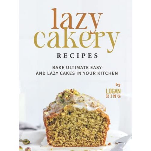 Lazy Cakery Recipes: Bake Ultimate Easy And Lazy Cakes In Your Kitchen   de King, Logan  Format Broch 
