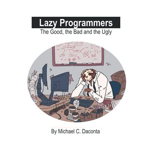Lazy Programmers: The Good, The Bad And The Ugly   de michael-c daconta 