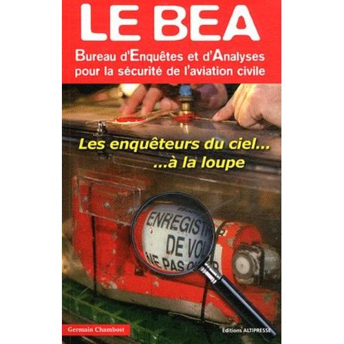 Le Bea Bureau D'enqutes Et D'analyses Pour La Scurit De L'avation Civile - Les Enquteurs Du Ciel  La Loupe   de germain chambost  Format Broch 