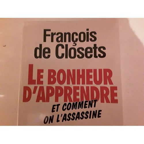 Le Bonheur D'apprendre Et Comment On L'assassine   de franois de closets 