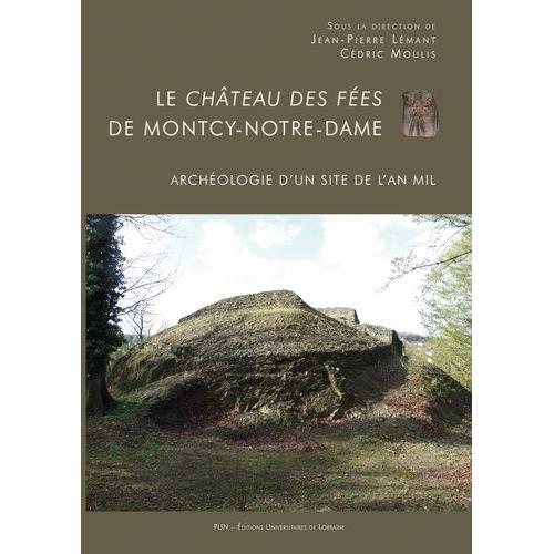 Le Chteau Des Fes De Montcy-Notre-Dame - Archologie D'un Site De L'an Mil   de Lmant Jean-Pierre  Format Broch 