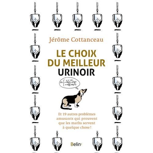 Le Choix Du Meilleur Urinoir - Et 19 Autres Problmes Amusants Qui Prouvent Que Les Maths Servent  Quelque Chose !    Format Grand Format 