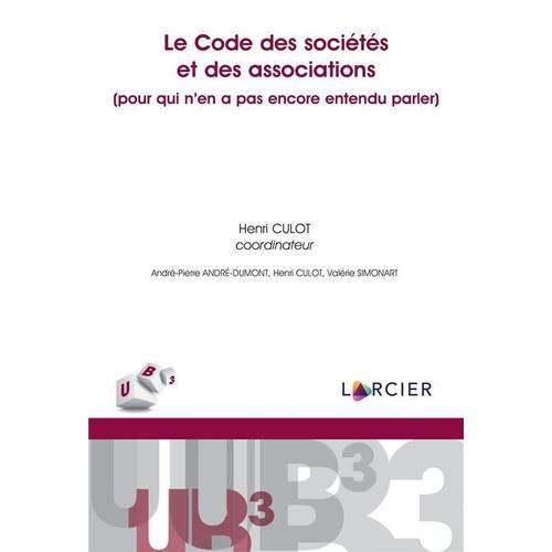 Le Code Des Socits Et Des Associations - (Pour Qui N'en A Pas Encore Entendu Parler)   de Culot, Henri - Andre-Dumont, Andre-Pierre - Simonart, Valerie  Format Broch 