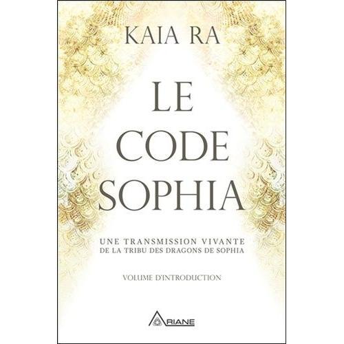 Le Code Sophia - Une Transmission Vivante De La Tribu Des Dragons De Sophia   de Kaia Ra  Format Beau livre 