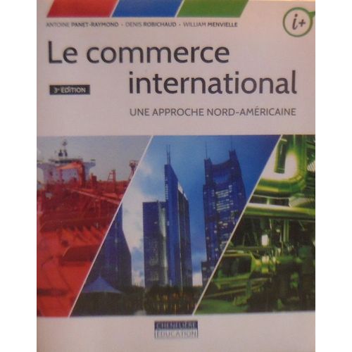 Le Commerce International: Une Approche Nord-Amricaine   de Antoine Panet- Raymond, Denis Robichaud, William Menvielle 