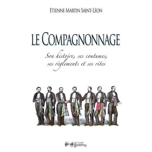 Le Compagnonnage - Son Histoire, Ses Coutumes, Ses Rglements Et Ses Rites    Format Grand Format 