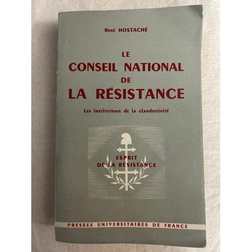 Le Conseil National De La Rsistance. Les Institutions De La Clandestinit   de ren hostache 