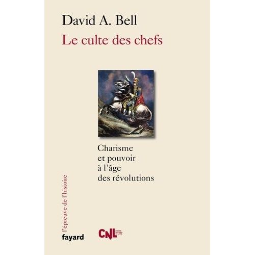 Le Culte Des Chefs - Charisme Et Pouvoir  L'poque Des Rvolutions    Format Grand Format 