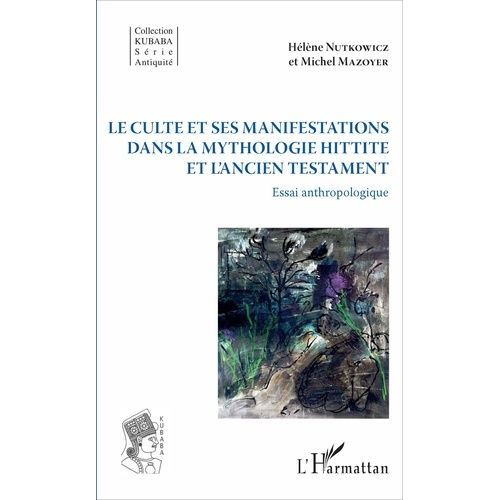 Le Culte Et Ses Manifestations Dans La Mythologie Hittite Et L'ancien Testament - Essai Anthropologique   de Nutkowicz Hlne  Format Beau livre 