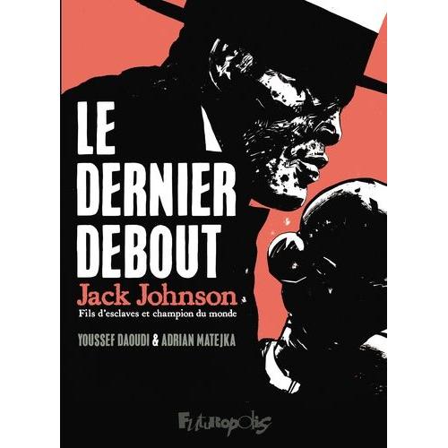 Le Dernier Debout - Jack Johnson, Fils D'esclaves Et Champion Du Monde   de Matejka Adrian  Format Album 