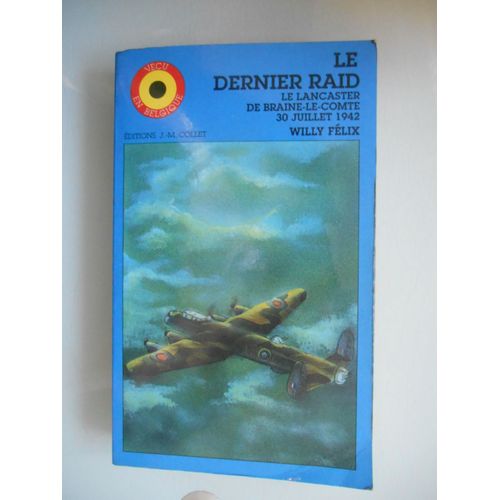 Le Dernier Raid : Le Lancaster De Braine-Le-Comte 30 Juillet 1942 Par Willy Felix   