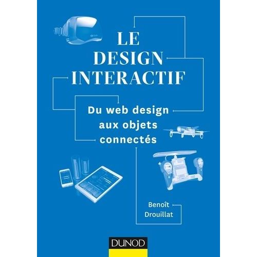 Le Design Interactif - Du Web Design Aux Objets Connects    Format Broch 