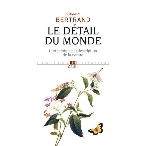 Le Dtail Du Monde - L'art Perdu De La Description De La Nature   de romain bertrand  Format Beau livre 