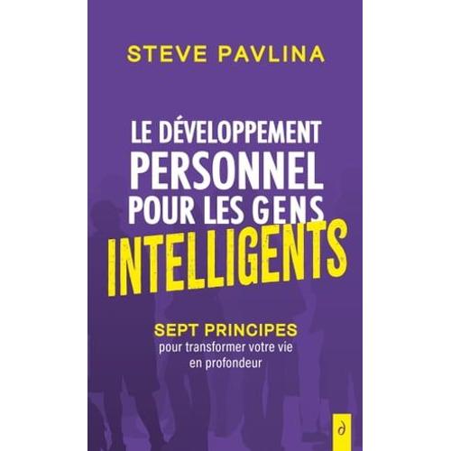 Le Dveloppement Personnel Pour Les Gens Intelligents - Sept Principes Pour Transformer Votre Vie En   de Steve Pavlina