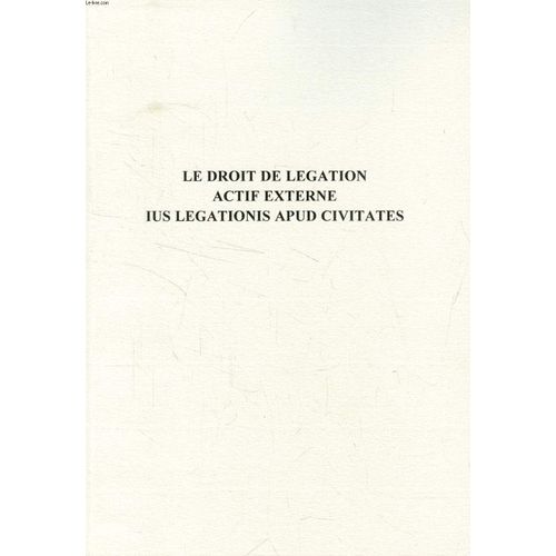 Le Droit De Legation Actif Externe Ius Legationis Apud Civitates (Thesis)   de LANTHEAUME JEAN-FRANCOIS