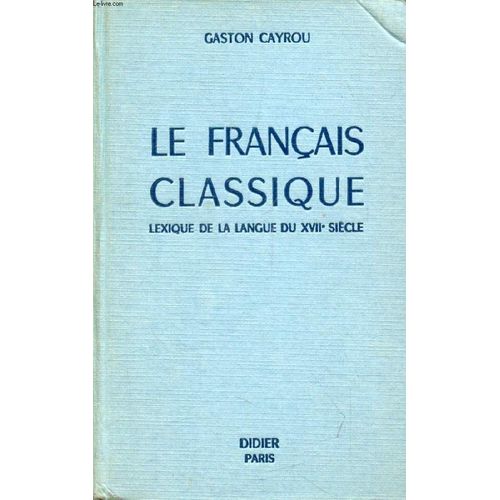 Le Francais Classique, Lexique De La Langue Du Dix-Septieme Siecle   de gaston cayrou  Format Reli 