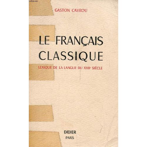 Le Francais Classique, Lexique De La Langue Du Dix-Septieme Siecle   de gaston cayrou  Format Broch 