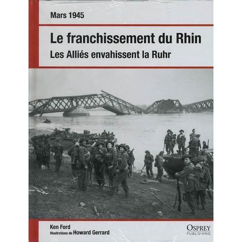 Le Franchissement Du Rhin - Les Allis Envahissent La Ruhr (Mars 1945)   de Ken Ford  Format Cartonn 