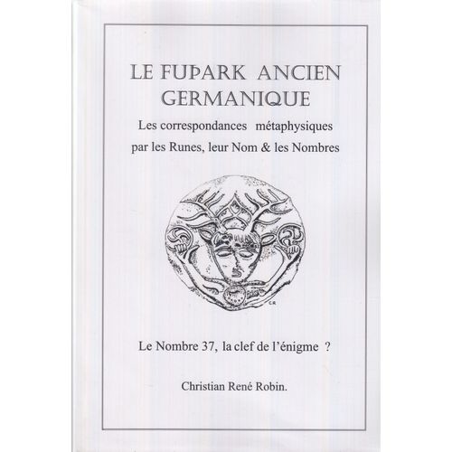 Le Fuark Ancien Germanique - Les Correspondances Mtaphysiques Par Les Runes, Leur Nom & Les Nombres   de Christian Ren Robin 