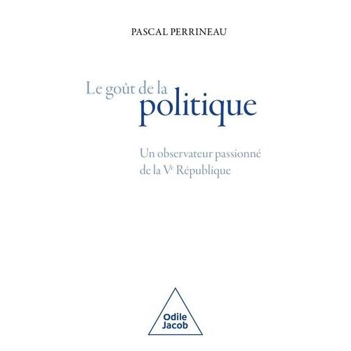 Le Got De La Politique - Un Observateur Passionn De La Ve Rpublique   de pascal perrineau  Format Beau livre 