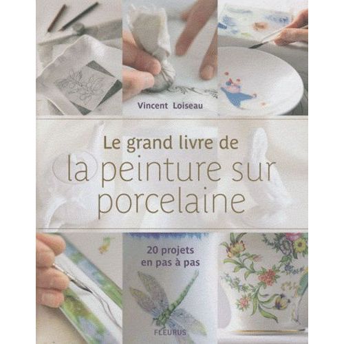 Le Grand Livre De La Peinture Sur Porcelaine - 20 Projets En Pas  Pas   de Loiseau Vincent  Format Broch 