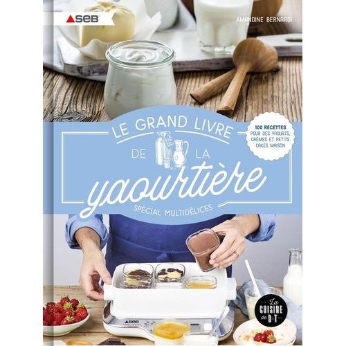 Le Grand Livre De La Yaourtire Spcial Multidlices - 100 Recettes Pour Des Yaourts, Crmes Et Petits Cakes Maison    Format Beau livre 