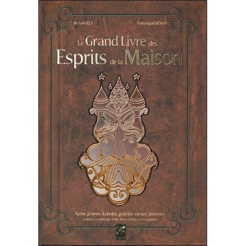 Le Grand Livre Des Esprits De La Maison - Nains, Gnomes, Kobolds, Gobelins, Tomtes, Brownies Et Autres Cratures Des Seuils, tres, tables, Caves Et Greniers   de Ely Richard  Format Beau livre 
