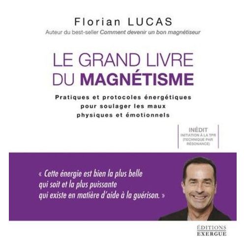 Le Grand Livre Du Magntisme - Pratiques Et Protocoles nergtiques Pour Soulager Les Maux Physiques Et motionnels    Format Grand Format 