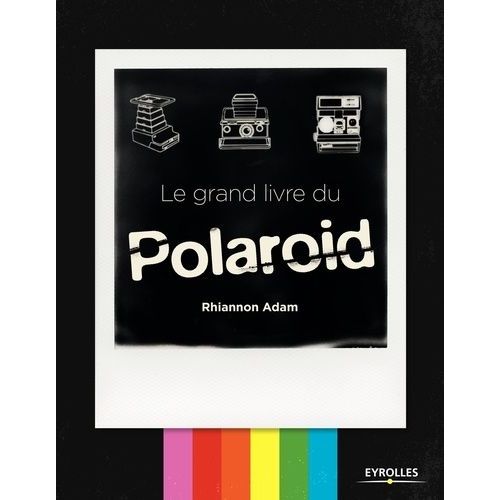Le Grand Livre Du Polaroid   de Adam Rhiannon  Format Beau livre 