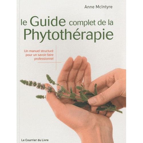 Le Guide Complet De La Phytothrapie - Un Manuel Structur Pour Un Savoir-Faire Professionnel   de Mclntyre Anne  Format Broch 