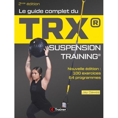 Le Guide Complet Du Trx Suspension Training - Nouvelle dition : 100 Exercices, 64 Programmes    Format Grand Format 