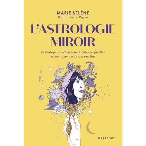 L'astrologie Miroir - Le Guide Pour S'observer Sous Toutes Ses Facettes Et Oser Rayonner De Tout Son tre   de Slne Marie  Format Beau livre 