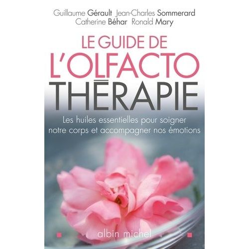 Le Guide De L'olfactothrapie - Les Huiles Essentielles Pour Soigner Notre Corps Et Accompagner Nos motions    Format Broch 