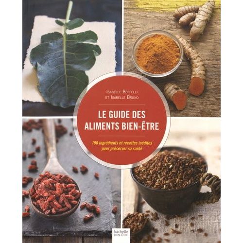 Le Guide Des Aliments Bien-tre - 100 Ingrdients Et Recettes Indites Pour Prserver Sa Sant    Format Grand Format 